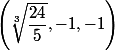 \left( \sqrt[3]{\dfrac {24} 5}, -1,-1 \right)